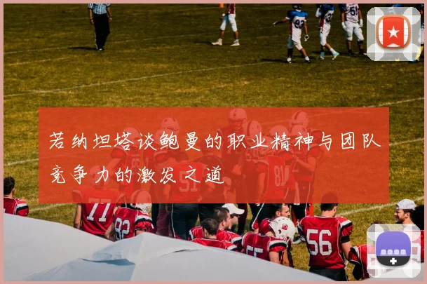 若纳坦塔谈鲍曼的职业精神与团队竞争力的激发之道