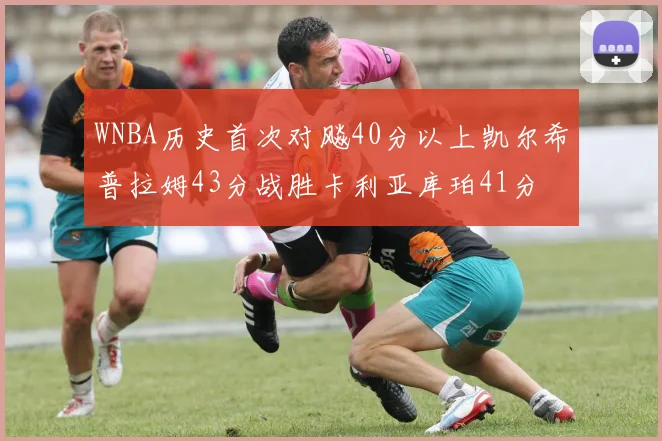 WNBA历史首次对飚40分以上凯尔希普拉姆43分战胜卡利亚库珀41分